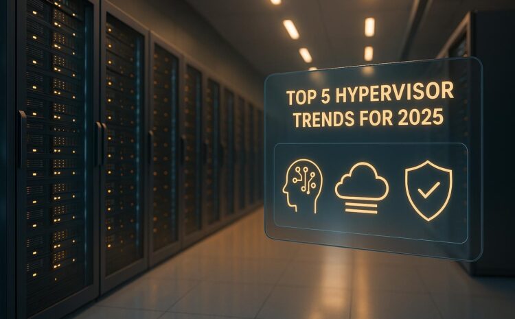 Top 5 Hypervisor Trends for 2025